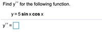 Find y" for the following function.
y = 5 sin x cos x
y" =|
