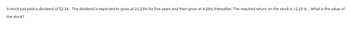 A stock just paid a dividend of $2.34. The dividend is expected to grow at 21.23% for five years and then grow at 4.20% thereafter. The required return on the stock is 12.23%. What is the value of
the stock?