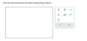 Draw the Lewis structure for the carbon dioxide
(CO₂)
molecule.
Ċ
C
B
X
C
[ ]¯
Ś