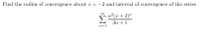 Find the radius of convergence about x = -2 and interval of convergence of the series
Sn°(ar + 2)"
Зп + 1
n=1
