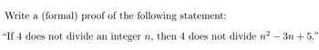 Write a (formal) proof of the following statement:
"If 4 does not divide an integer n, then does not divide n² − 3n+ 5."