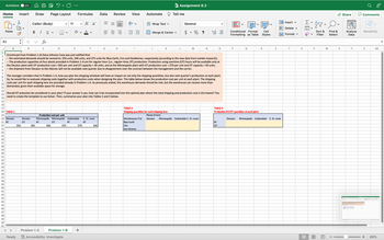 AutoSave OFF
PC...
Assignment 8.2
Tell me
Home Insert
Draw
Page Layout Formulas
Data Review View
Automate
Calibri (Body)
✓
11
✓
Aˆ A
Wrap Text
General
Paste
B
I U
✓
✓
✓
Merge & Center
$
✓
% 9
A1
fx
Insert ✓ Σ
✓
Delete ▾
.00
0-
Conditional Format
Formatting as Table
Cell
Styles
Format
A
B
C
D
E
F
G
H
J
K
L
M
N
1
2
(Continued from Problem 1-A) Dana Johnson Corp was just notified that
3
4
5
-- the estimated demands should be revised to: 250 units, 240 units, and 375 units for Blue Earth, Ciro and DesMoines, respectively (according to the new data from market research);
-- The production capacities at four plants provided in Problem 1-A are for regular-hour (i.e., regular-time, RT) production. Production using overtime (OT) hours will be available only at
the Decatur plant with OT production cost = $65 per unit and OT capacity = 40 units, and at the Minneapolis plant with OT production cost = $70 per unit and OT capacity = 50 units;
-- the shipment from Decatur to Des Moines will not be available next quarter due to disagreement over the contract between the management and the carrier.
6
7
8
9
10
11
The manager considers that in Problem 1-A, how you plan the shipping schedule will have an impact on not only the shipping quantities, but also next quarter's production at each plant.
So, he would like to evaluate shipping costs together with production costs when designing the plan. The table below shows the production cost per unit at each plant. The shipping
costs per unit for each shipping lane are provided already in Problem 1-A. As previously stated, the warehouse demands should be met, but the warehouse can receive more than
demanded, given their available space for storage.
Should OT prduction be considered in your plan? If your answer is yes, how can it be incorporated into the optimal plan where the total shipping and production cost is the lowest? You
need to create the template to use Solver. Then, summarize your plan into Tables 2 and 3 below.
$50
18 TABLE 1
20 Decatur
21 RT
26
28
30
36
38
40
46
48
50
121992222222222222≈≈≈33333327734444455
16
Production cost per unit
✓
✓
BD
Share
Comments
✓
✓
Sort &
Filter
Find &
Select
Analyze
Data
Sensitivity
P
Q
R
S
T
U
V
W
X
Y
Z
AA
TABLE 2
TABLE 3
E. St. Louis
Warehouses (To)
Shipping quantities for each shipping lane
Plants (From)
Decatur
Production RT/OT quantities at each plant
Minneapolis Carbondale E. St. Louis
Decatur
Minneapolis Carbondale
E. St. Louis
RT
Blue Earth
$70
$40
Ciro
RT
OT
Des Moines
Minneapolis Minneapolis Carbondale
Decatur
от
RT
$65
Ready
от
$60
RT
$70
Problem 1-A
Problem 1-B
Accessibility: Investigate
+
A
+
89%