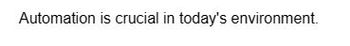 Automation is crucial in today's environment.