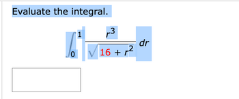 Evaluate the integral.
0
3
16 +2
dr