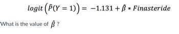 logit (P(Y = 1)) =
હૈ?
What is the value of
−1.131 + ß * Finasteride