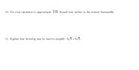 Use your calculator to approximate V23. Round your answer to the nearest thousandth.
Explain how factoring may be used to simplify: 3v3+8/3.
