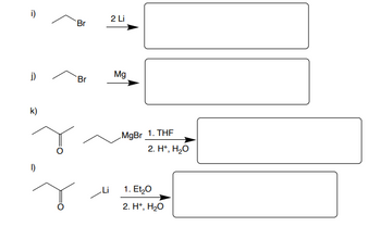 j)
k)
1)
Br
Br
2 Li
Mg
MgBr 1. THF
2. H+, H₂O
1. Et₂0
2. H+, H₂O