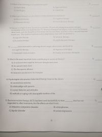 1) Which of the following is a humanist therapist?
A) Aaron Beck
B) Sigmund Freud
C) Carl Rogers
D) Albert Ellis
2)
2) What type of therapy is most effective for the treatment of depression?
B) Cognitive therapy
A) Behavior therapy
C) Humanist therapy
D) Psychodynamic therapy
3) Murray is a bright student, but he procrastinates. He puts off writing term papers and gets
incompletes which eventually become F's. Murray's therapist has Murray write down his thoughts
about work, read the thoughts as if someone else had said them, and then write a rational response
to each one. The treatment method used to help Murray deal with his problem is:
3)
B) behavior therapy.
A) cognitive therapy.
C) humanist therapy.
D) psychodynamic therapy.
4)
is/are successful in reducing chronic anger, abusiveness, and hostility.
4)
A) Cognitive therapy
B) Exposure techniques
C) Systematic desensitization
D) Family intervention therapies
5) What is the most important factor contributing to success in therapy?
5)
A) A socioeconomic equality between therapist and client
B) An unmotivated client
C) The therapeutic alliance
D) Insurance payments to the therapist
6) Psychologists who practice behavioral therapy focus on the client's
6)
A) unconscious anxieties.
B) relationships with parents.
C) current behavior and attitudes.
D) methods of coping with inescapable realities of life.
7) Electroconvulsive therapy (ECT) has been used successfully to treat
responded to other treatments, but the effects are short lived.
that has not
A) obsessive-compulsive disorder
B) schizophrenia
C) bipolar disorder
D) severe depression
11
