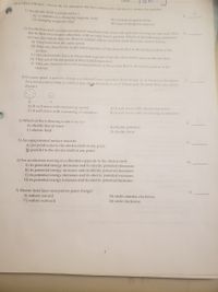 Name
MULTIPLE CHOICE. Choose the one alternative that best completes the statement or answers the question.
1) An electric field is produced by a
A) a constant or a changing magnetic field.
C) changing magnetic field.
B) constant magnetic field.
D) none of the given answers
2) An electron and a proton are released simultaneously from rest and start moving toward each other
due to their electrostatic attraction, with no other forces present. Which of the following statements
are true just before they are about to collide? (There could be more than one correct choice.)
A) They both have the same speed.
B) They are closer to the to the initial position of the electron that to the initial position of the
2)
proton.
C) The electrostatic force on the proton is greater than the electrostatic force on the electron.
D) They are at the midpoint of their initial separation.
E) They are closer to the to the initial position of the proton that to the initial position of the
electron.
3) In outer space, a positive charge g is released near a positive fixed charge Q, as shown in the figure.
As q moves away from Q, what is true about the motion of q? (There may be more than one correct
choice.)
3)
A) It will move with increasing speed.
C) It will move with increasing acceleration.
B) It will move with decreasing speed.
D) It will move with decreasing acceleration.
4) Which of the following is not a vector?
A) electric line of force
4)
B) electric potentia;
C) electric field
D) electric force
5) An equipotential surface must be
A) perpendicular to the electric field at any point.
B) parallel to the electric field at any point.
5)
6) For an electron moving in a direction opposite to the electric field
A) its potential energy decreases and its electric potential decreases.
B) its potential energy increases and its electric potential decreases.
C) its potential energy decreases and its electric potential increases.
D) its potential energy increases and its electric potential increases.
6)
7) Electric field lines near psitive point charges
7)
A) radiate inward.
C) radiate outward.
circle counter-clockwise.
D) circle clockwise.
