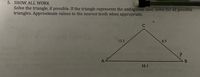 5. SHOW ALL WORK
Solve the triangle, if possible. If the triangle represents the ambiguous case, solve for all possible
triangles. Approximate values to the nearest tenth when appropriate.
13.3
6.5
16.1
B.
