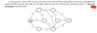 c) Given graph G=(N,E), where N is the set of routers and E is the set of links. Using Dijkstra's link-state routing algorithm
compute the least cost path from node U to all other nodes and show the resulting least-cost-path tree from U. Show all
calculations to get full credit.
1
2
3
2
3
3
2
2
