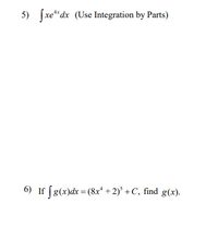 5) fxe*dx (Use Integration by Parts)
6) If (g(x)dx = (8x* + 2)° + C, find g(x).
