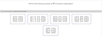 From the 5 options, select all that apply
Which of the following subsets of R³ are linearly independent?
{B-B} {6-0-0)
{8-0-8} {8-6-E]}
{8.0]}