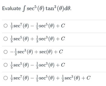 Evaluate sec³ (0) tan³ (0)dē.
○ sec (0) - sec³ (0) + C
○ sec³ (0) + sec³ (0) + C
O sec³ (0) + sec(0) + C
○ sec³ (0) - sec³ (0) + C
O sec (0) - sec³ (0) + sec³ (0) + C