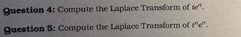 Question 4: Compute the Laplace Transform of te".
Question 5: Compute the Laplace Transform of thet.