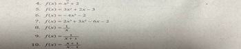 4. f(x) = x² + 2
5. f(x) =
6. f(x) =
7. f(x) = 2x³ + 3x² - 6x-2
8. f(x) =
1
x
9. f(x)
10. f(x) =
3x² + 2x − 3
-4x³ - 2
1
x+1
x + 1
x-1