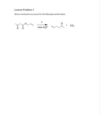 Lecture Problem 7
Write a mechanism to account for the following transformation.
O
A
trace H3O+
+ CO₂