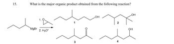 15.
What is the major organic product obtained from the following reaction?
1.
MgBr
2. H3O+
СОН
OH
2
OH
3
4