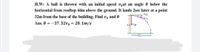 H.W: A ball is thrown with an initial speed voat an angle 0 below the
horizontal from rooftop 44m above the ground. It lands 2sec later at a point
Vor
32m from the base of the building. Find vo and 0
Ans. 0 = -37.32v, = 20. 1m/s
32
