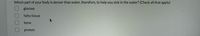 Which part of your body is denser than water, therefore, to help you sink in the water? (Check all that apply)
glucose
fatty tissue
bone
protein
