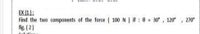 EX (1):
Find the two components of the force ( 100 N ) if : 0 = 30° , 120°
fig. (2)
270°
%3D
