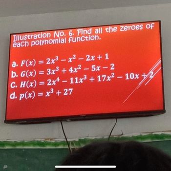 Illustration No. 6. Find all the zeroes of
each polynomial function.
a. F(x) = 2x³ - x² - 2x+1
b. G(x) = 3x³+4x² - 5x-2
1
C. H(x) = 2x¹ − 11x³ + 17x² - 10x2
d. p(x) = x³ + 27