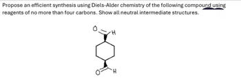 Propose an efficient synthesis using Diels-Alder chemistry of the following compound using
reagents of no more than four carbons. Show all neutral intermediate structures.