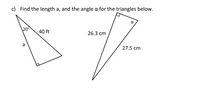 c) Find the length a, and the angle a for the triangles below.
\20
40 ft
26.3 cm
27.5 cm
