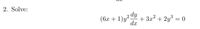 (6x + 1)y? dy
2. Solve:
+ 3x? + 2y = 0
dx
