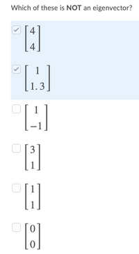 Which of these is NOT an eigenvector?
4
4
1.3
O[3
