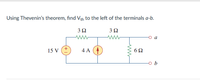 Using Thevenin's theorem, find Vth to the left of the terminals a-b.
3 2
ww
15 V
4 A
b
