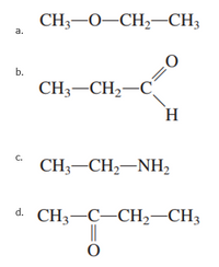 CH3-0-CH,-CH3
a.
b.
CH3-CH,-C
H.
С.
CH;-CH,–NH,
d.
CH3-C-CH,-CH3
