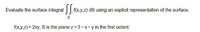 Evaluate the surface integral | f(x,y,z) dS using an explicit representation of the surface.
S
f(x,y,z) = 2xy; S is the plane z =3-x-y in the first octant.
