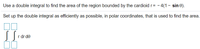 Use a double integral to find the area of the region bounded by the cardioid r= - 4(1 - sin 0).
Set up the double integral as efficiently as possible, in polar coordinates, that is used to find the area.
r dr de
