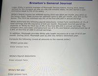 Brewton's General Journal
Logan White is general manager of Moonwalk Tanning Salons. During 2010, White
worked for the company all year at a $6,100 monthly salary. He also earned a year-
end bonus equal to 5% of his salary.
White's federal income tax withheld during 2010 was $810 per month, plus $932 on
his bonus check. State income tax withheld came to $80 per month, plus $70 on the
bonus. The FICA tax withheld was 8% of the first $90,000 in annual earnings.
White authorized the following payroll deductions: United Fund contribution of 1% of
total earnings and life insurance of $20 per month. Moonwalk incurred payroll tax
expense on White for FICA tax of 8% of the first $90,000 in annual earnings. The
company also paid state unemployment tax of 5.4% and federal unemployment tax of
0.8% on the first $7,000 in annual earnings.
In addition, Moonwalk provides White with health insurance at a cost of $110 per
month. During 2010, Moonwalk paid $2,000 into White's retirement plan.
Compute the following (round all amounts to the nearest dollar):
White's gross pay:
Enter answer here.
White's Payroll deductions:
Enter answer here.
White's Net pay:
Enter answer here.
