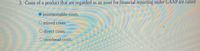 3. Costs of a product that are regarded as an asset for financial reporting under GAAP are called
inventoriable costs.
O mixed costs.
O direct costs.
O overhead costs.
