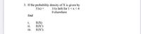 **Problem 3:**

If the probability density of \( X \) is given by

\[ f(x) = 
   \begin{cases} 
   \frac{1}{x \ln 4} & \text{for } 1 < x < 4 \\
   0 & \text{elsewhere}
   \end{cases}
\]

find

i. \( E(X) \)

ii. \( E(X^2) \)

iii. \( E(X^3) \)