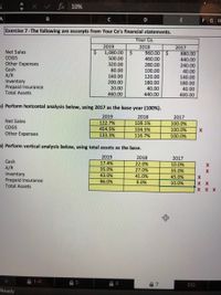 fx
10%
C
E
F GH
Exercise 7-The following are excerpts from Your Co's financial statements.
Your Co.
2019
1,080.00 $
500.00
320.00
2018
2017
Net Sales
COGS
Other Expenses
Cash
A/R
Inventory
Prepaid Insurance
Total Assets
960.00 $
880.00
460.00
280.00
100.00
120.00
440.00
240.00
40.00
140.00
80.00
160.00
200.00
20.00
180.00
180.00
40.00
40.00
400.00
460.00
440.00
a) Perform horizontal analysis below, using 2017 as the base year (100%).
2019
2018
2017
Net Sales
122.7%
109.1%
100.0%
100.0%
100.0%
COGS
454.5%
104.5%
Other Expenses
133.3%
116.7%
b) Perform vertical analysis below, using total assets as the base.
2019
2018
2017
Cash
17.4%
22.0%
10.0%
A/R
Inventory
Prepaid Insurance
Total Assets
35.0%
27.0%
35.0%
43.0%
41.0%
45.0%
96.0%
9.0%
10.0%
хх
X X X
1-4
DQ
Ready
