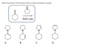 What is the product of this reaction? Click on a letter A through D to answer.
TSOH (cat)
8 888
А.
В.
C.
D.
