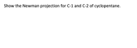 Show the Newman projection for C-1 and C-2 of cyclopentane.
