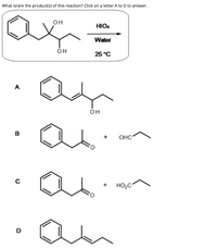 What is/are the product(s) of this reaction? Click on a letter A to D to answer.
он
HIO.
Water
он
25 °C
A
B
OHC
HO,C
D
