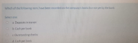 Which of the following item, have been recorded on the company's books but not yet by the bank
Select one
a Deposits in transit
O bCash per bank
c Outstanding checks
O d Cash per book
