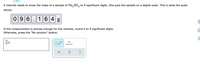 A chemist needs to know the mass of a sample of Na, S0, to 4 significant digits. She puts the sample on a digital scale. This is what the scale
shows:
0 9 6.164 g
If this measurement is precise enough for the chemist, round it to 4 significant digits.
Otherwise, press the "No solution" button.
A
No
x10
solution
U::
