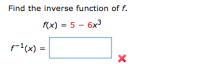 Find the inverse function of f.
f(x) = 5 – 6x3
f1(x) =
