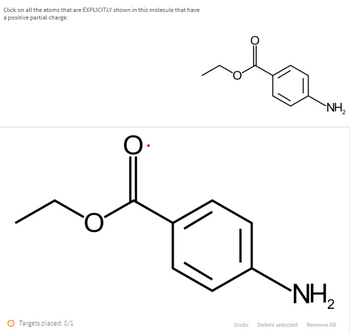 Click on all the atoms that are EXPLICITLY shown in this molecule that have
a positive partial charge:
O.
`NH₂
Targets placed: 0/1
`NH₂
2
Undo Delete selected Remove All