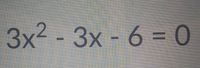 3x2 - 3x - 6 =0
