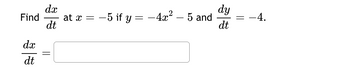 Find
dx
dt
dx
dt
||
at x =
-5 if y = −4x² – 5 and
dy
dt
-4.