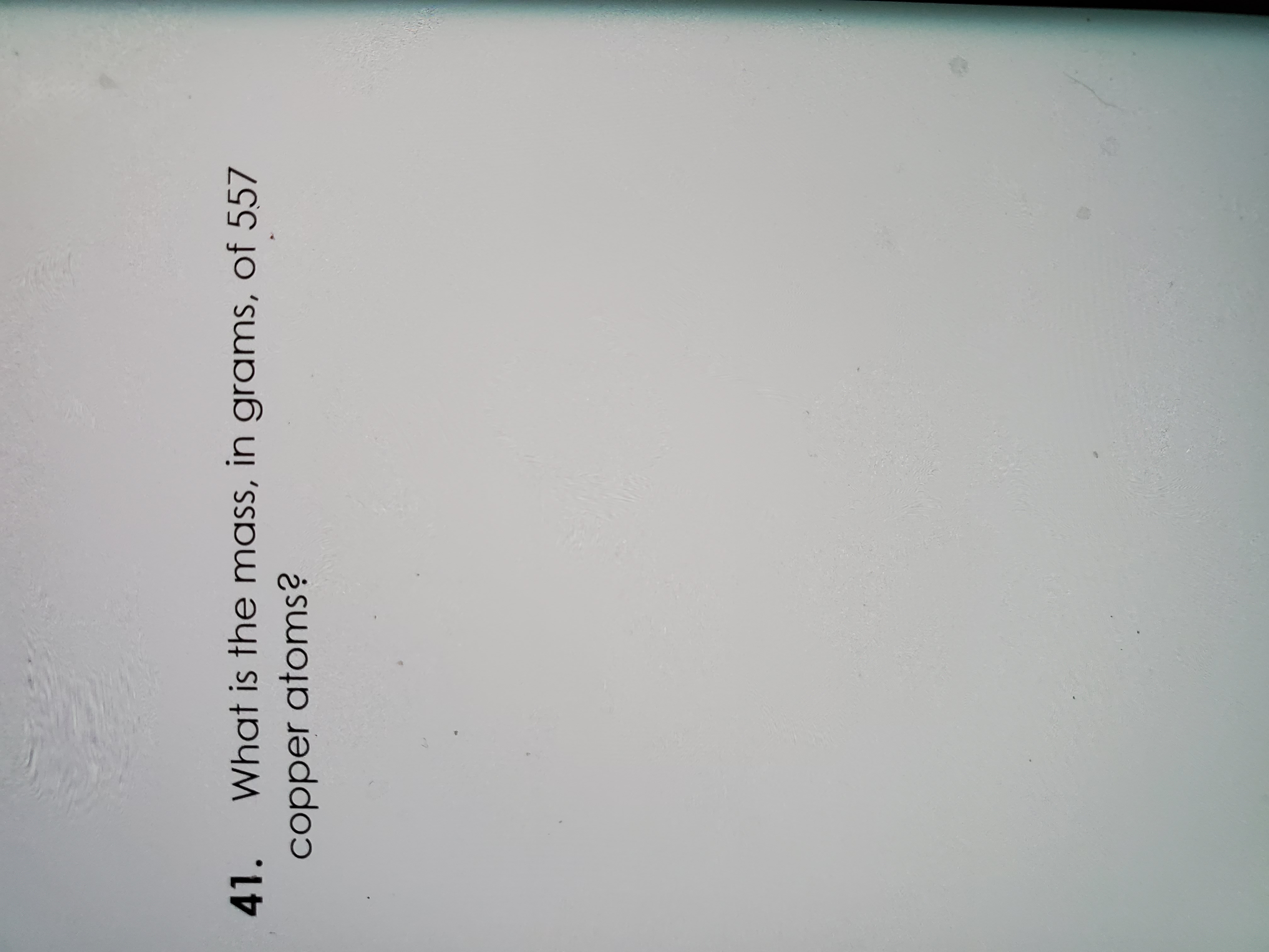 What is the mass, in grams, of 557
copper atoms?
