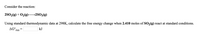 Consider the reaction:
2SO2(g) + O2(g)-
→2SO3(g)
Using standard thermodynamic data at 298K, calculate the free energy change when 2.410 moles of SO2(g) react at standard conditions.
AG°,
kJ
rxn

