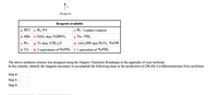 HC=CH
Reagents available
а. НСI
е. Нэ, Рd
i. H2 / Lindlar's catalyst
b. HBr
OsO4 then NaHSO3
j. Na / NH3
с. Вr2
g. O3 then (CH3)2S
k. (sia)2 BH then H2 O2, NaOH
d. Cl2
h. 2 equivalents of NaNH2 1. 1 equivalent of NaNH2
The above synthesis scheme was designed using the Organic Chemistry Roadmaps in the appendix of your textbook.
In this scheme, identify the reagents necessary to accomplish the following steps in the production of (3R,4S)-3,4-dibromohexane from acetylene:
Step 4:
Step 1:
Step 3:
